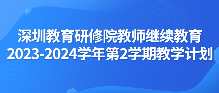 根据市教科院通知与要求，深圳市中小幼教师继续教育网将于2024年2月至2024年6月组织开展2023-2024学年第2学期教师继续教育。请各学校及时通知本校教师，提前做好选课准备。具体工作安排如下：-深圳优德88官网网站继续教育2023-2024学年第2学期教学计划